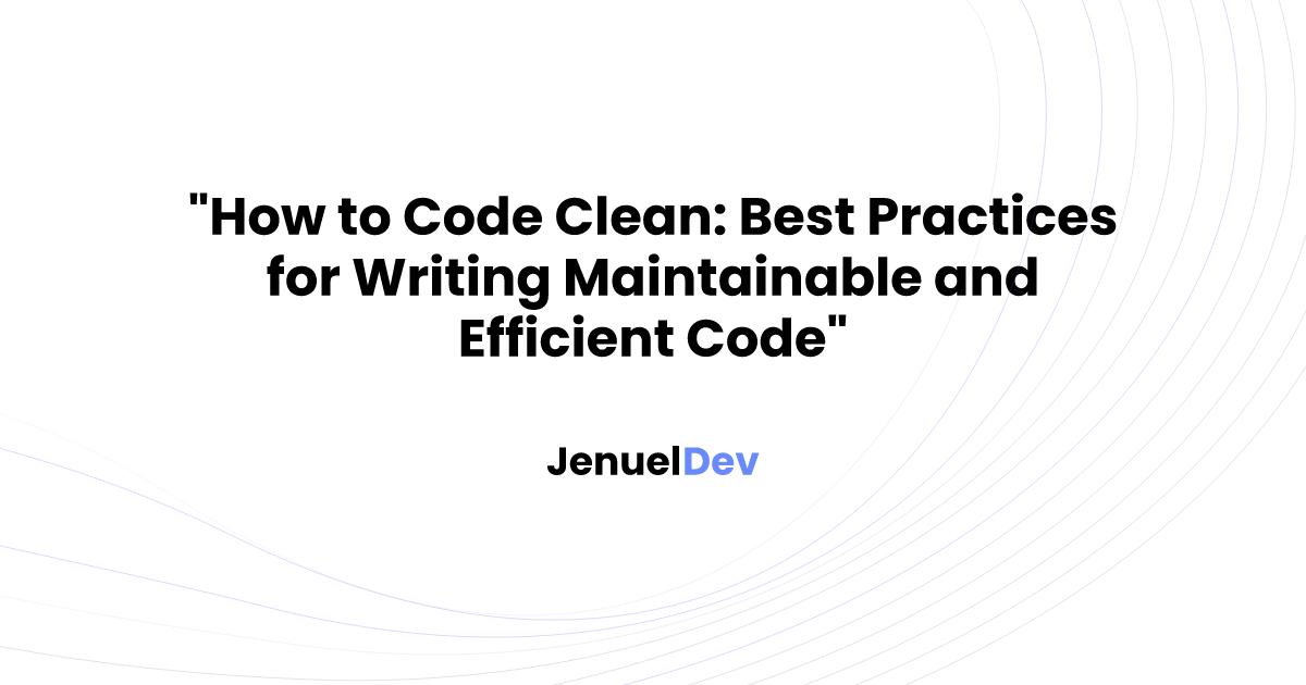 How to Code Clean: Best Practices for Writing Maintainable and ...