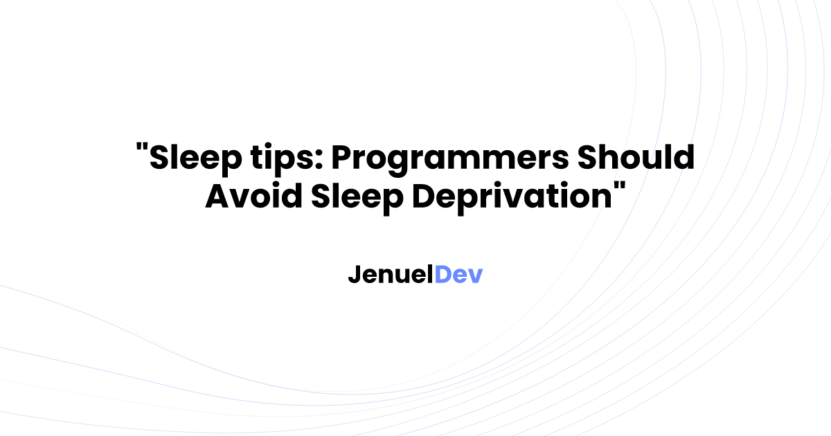 Sleep tips: Programmers Should Avoid Sleep Deprivation